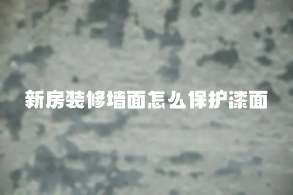 新房裝修墻面怎么保護(hù)漆面
