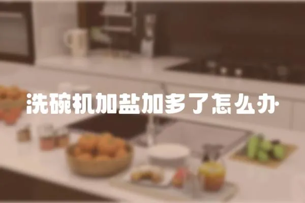 洗碗機加鹽加多了怎么辦