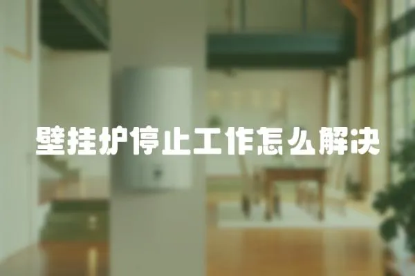 壁掛爐停止工作怎么解決