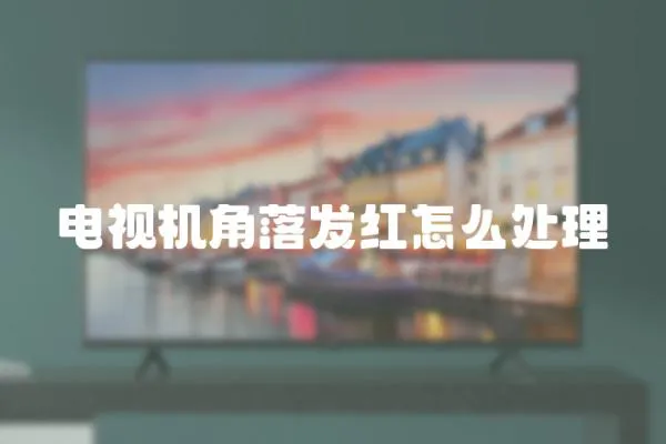 電視機(jī)角落發(fā)紅怎么處理