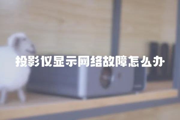 投影儀顯示網(wǎng)絡故障怎么辦