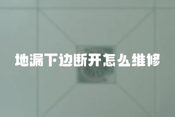地漏下邊斷開怎么維修