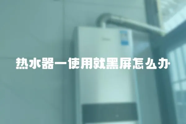 熱水器一使用就黑屏怎么辦