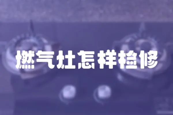 燃氣灶怎樣檢修
