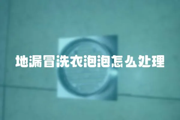 地漏冒洗衣泡泡怎么處理