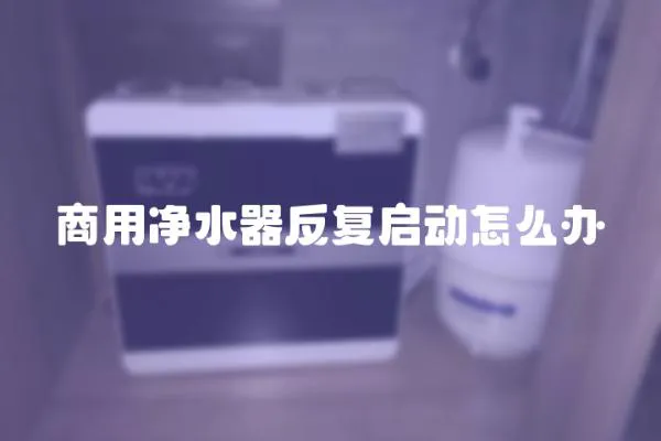 商用凈水器反復啟動怎么辦