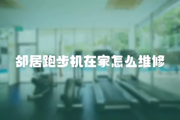 鄰居跑步機(jī)在家怎么維修
