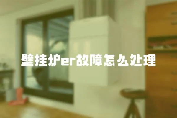 壁掛爐er故障怎么處理