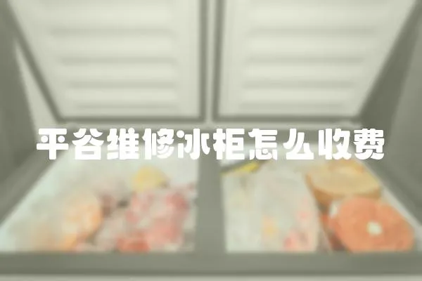 平谷維修冰柜怎么收費