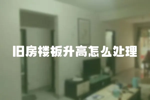 舊房樓板升高怎么處理