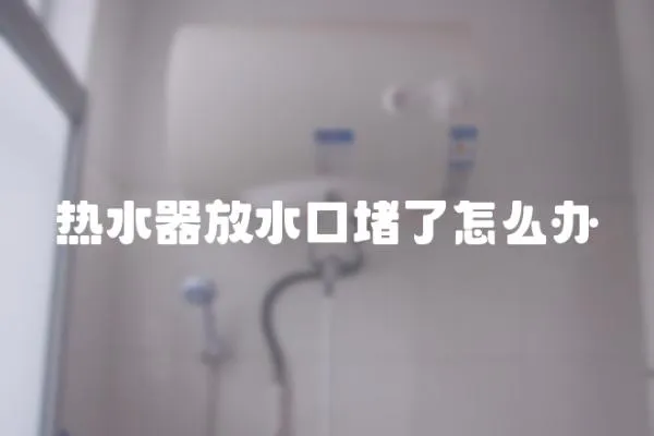 熱水器放水口堵了怎么辦