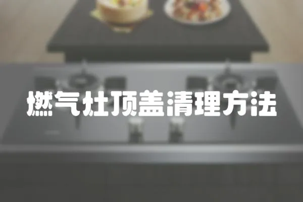 燃氣灶頂蓋清理方法