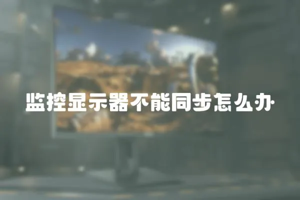 監控顯示器不能同步怎么辦