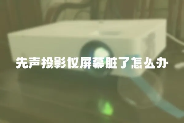 先聲投影儀屏幕臟了怎么辦