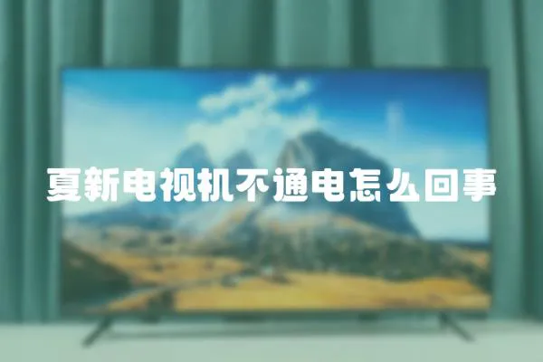 夏新電視機不通電怎么回事