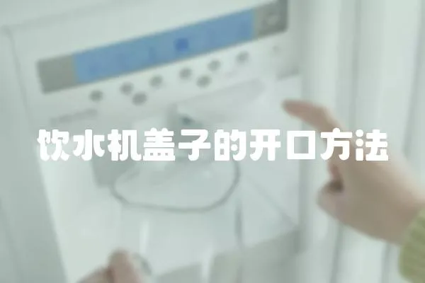 飲水機(jī)蓋子的開口方法