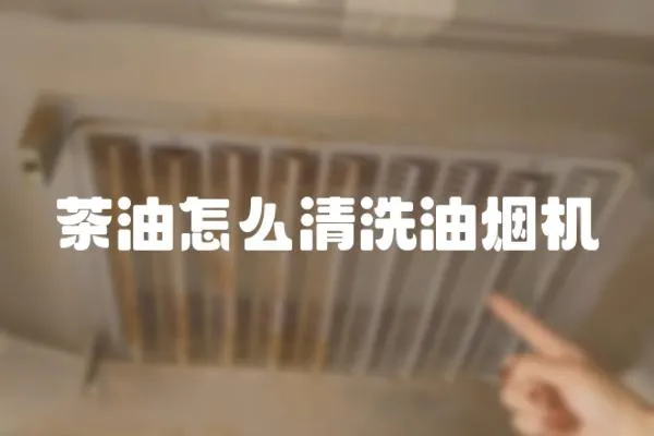 茶油怎么清洗油煙機