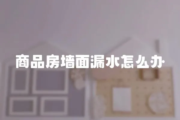 商品房墻面漏水怎么辦