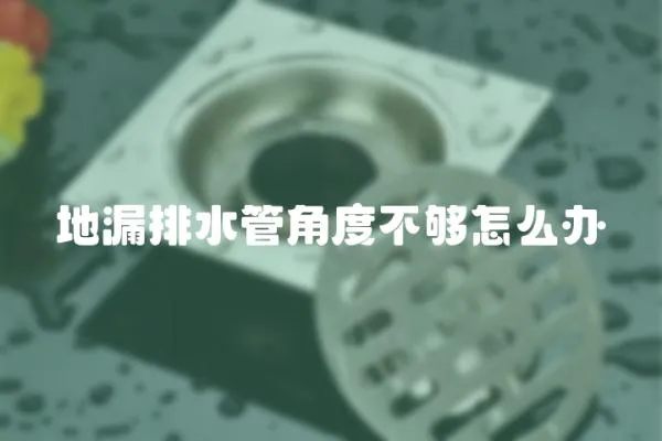 地漏排水管角度不夠怎么辦