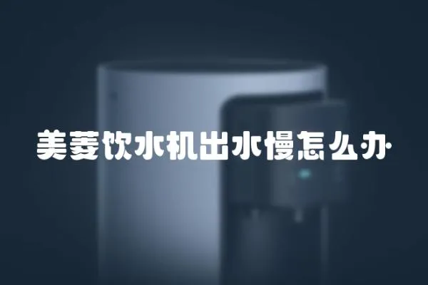 美菱飲水機出水慢怎么辦