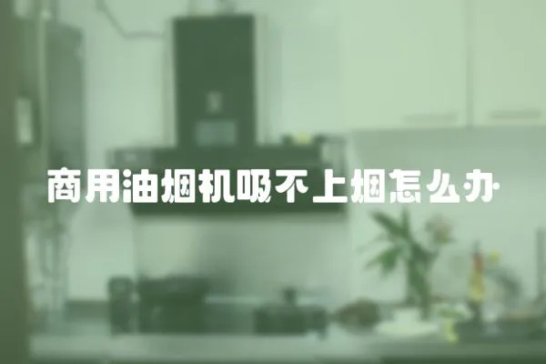 商用油煙機吸不上煙怎么辦