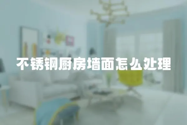 不銹鋼廚房墻面怎么處理