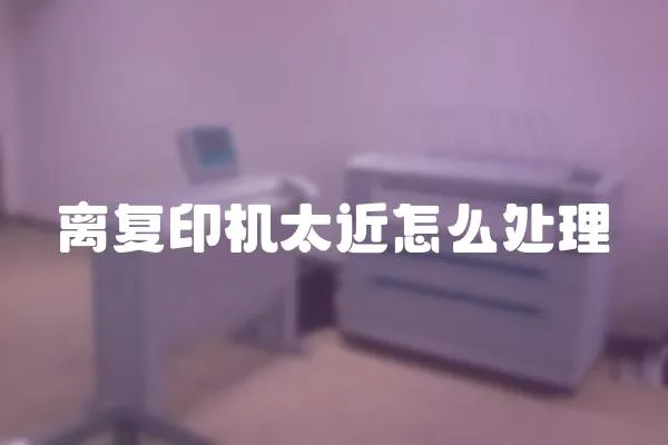 離復(fù)印機(jī)太近怎么處理