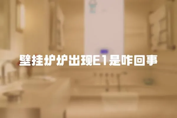 壁掛爐爐出現(xiàn)E1是咋回事