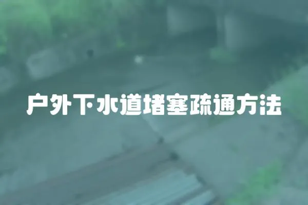 戶外下水道堵塞疏通方法