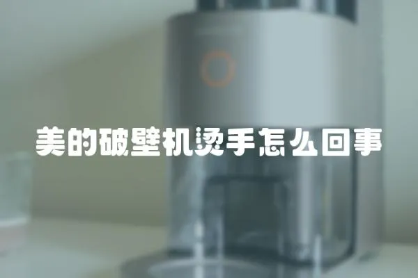 美的破壁機燙手怎么回事