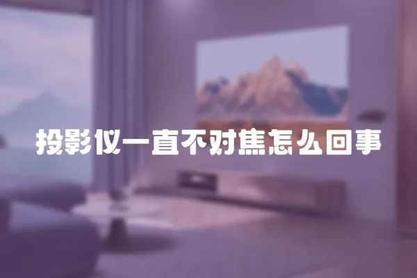 投影儀一直不對焦怎么回事