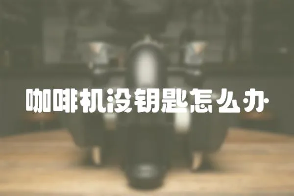 咖啡機沒鑰匙怎么辦