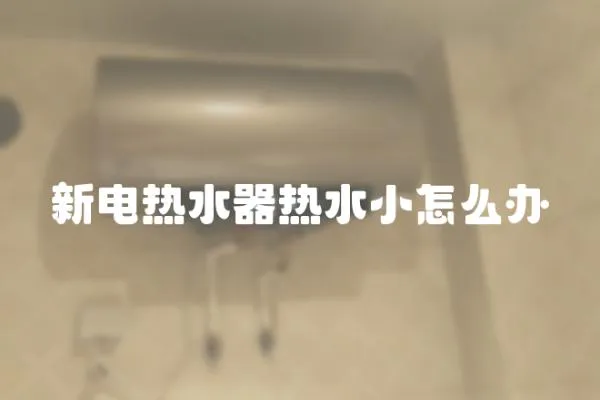 新電熱水器熱水小怎么辦