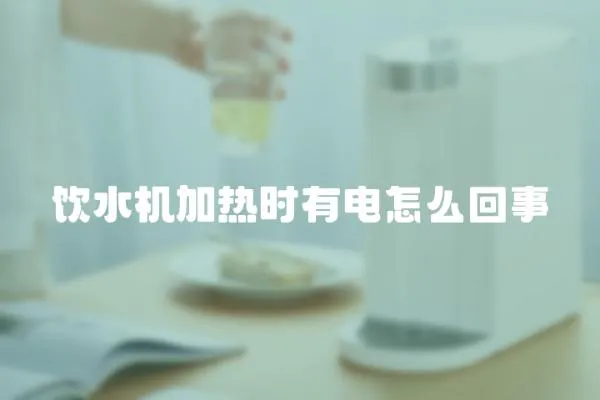 飲水機加熱時有電怎么回事