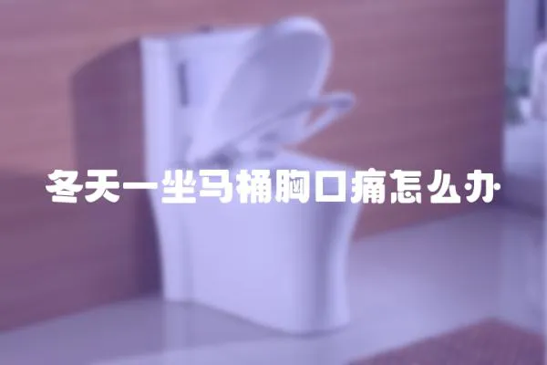 冬天一坐馬桶胸口痛怎么辦