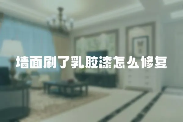 墻面刷了乳膠漆怎么修復