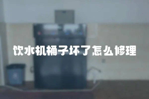 飲水機桶子壞了怎么修理