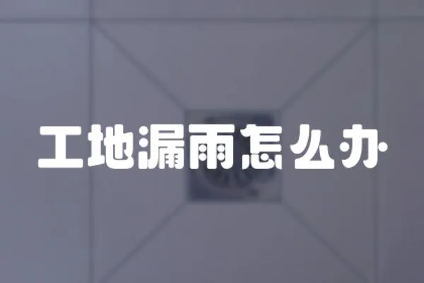工地漏雨怎么辦