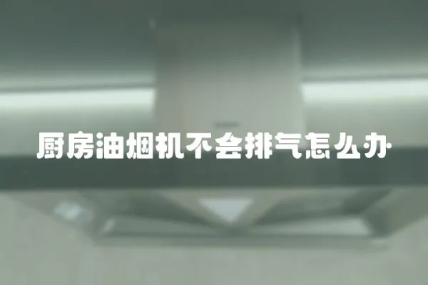 廚房油煙機不會排氣怎么辦