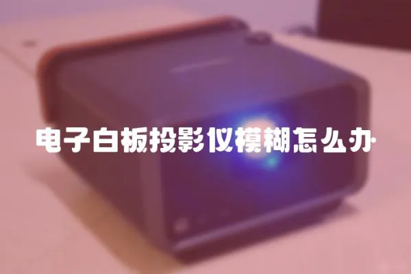 電子白板投影儀模糊怎么辦