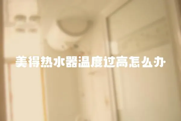 美得熱水器溫度過高怎么辦