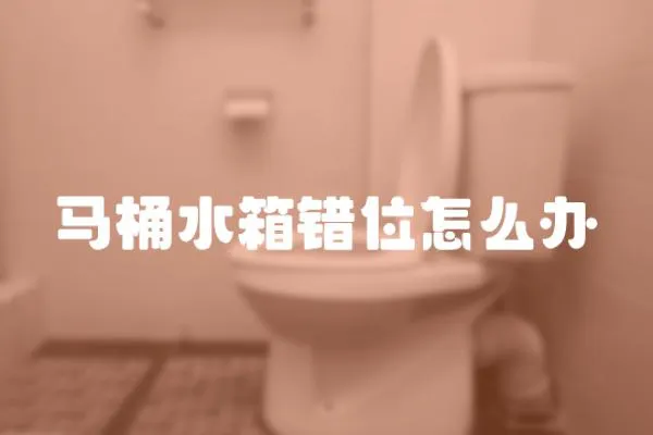 馬桶水箱錯位怎么辦