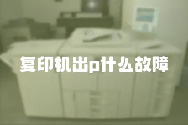 復印機出p什么故障