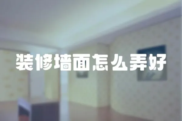 裝修墻面怎么弄好