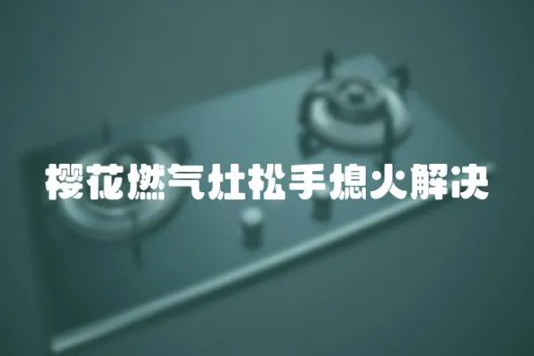 櫻花燃氣灶松手熄火解決