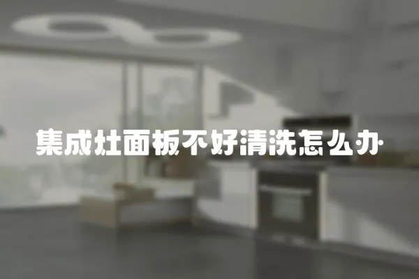 集成灶面板不好清洗怎么辦