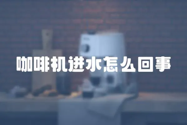 咖啡機進水怎么回事
