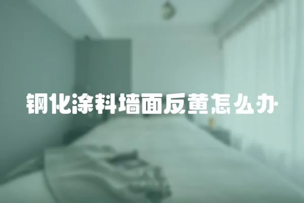 鋼化涂料墻面反黃怎么辦