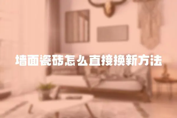 墻面瓷磚怎么直接換新方法