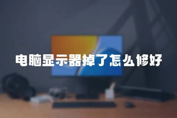 電腦顯示器掉了怎么修好